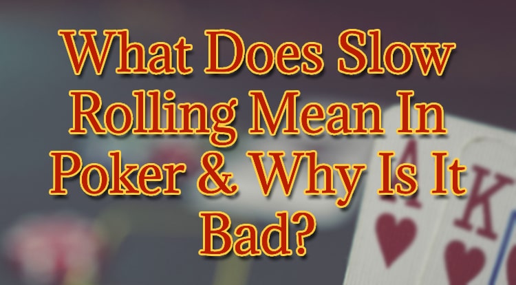 What Does Slow Rolling Mean In Poker & Why Is It Bad?