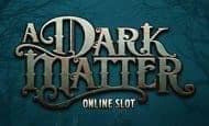 uk online slots such as A Dark Matter
