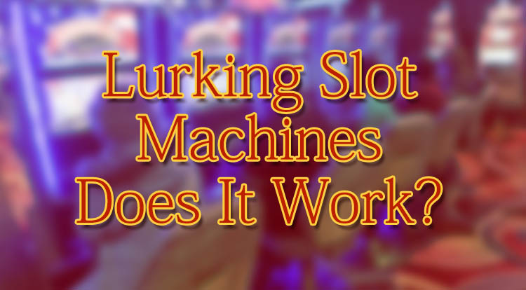 Lurking Slot Machines - Does It Work?