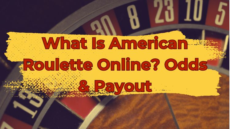 What Is American Roulette Online? Odds & Payout