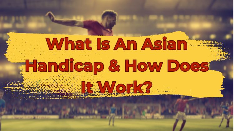 What Is An Asian Handicap & How Does It Work?